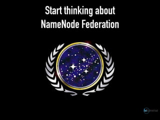 Start thinking about
NameNode Federation
 