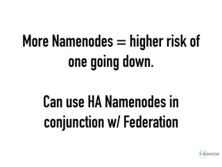 More Namenodes = higher risk of
one going down.
!
Can use HA Namenodes in
conjunction w/ Federation
 