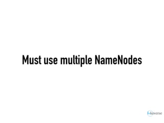 Must use multiple NameNodes
 