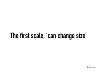 The first scale, ‘can change size’
 