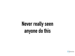 Never really seen
anyone do this
 