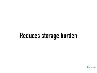 Reduces storage burden
 