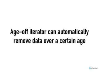 Age-off iterator can automatically
remove data over a certain age
 