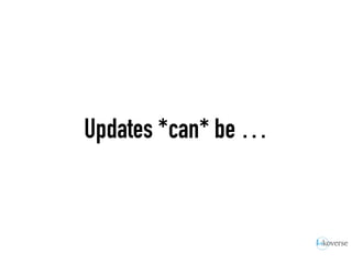 Updates *can* be …
 