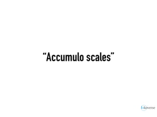 “Accumulo scales”
 