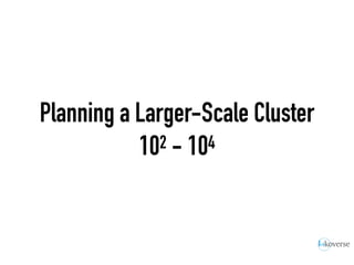 Planning a Larger-Scale Cluster
102 - 104
 