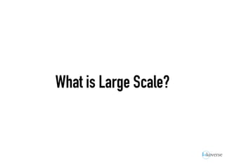 What is Large Scale?
 