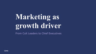 Marketing as
growth driver
From Cult Leaders to Chief Executives
 