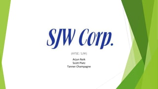 (NYSE: SJW)
Arjun Naik
Scott Platz
Tanner Champagne
 