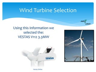 Wind Turbine Selection
Using this Information we
selected the:
VESTAS V112 3.3MW
Vestas Online
 