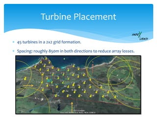 Turbine Placement
8D
8D
 Spacing: roughly 850m in both directions to reduce array losses.
 45 turbines in a 2x2 grid formation.
 