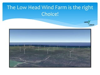 The Low Head Wind Farm is the right
Choice!
 