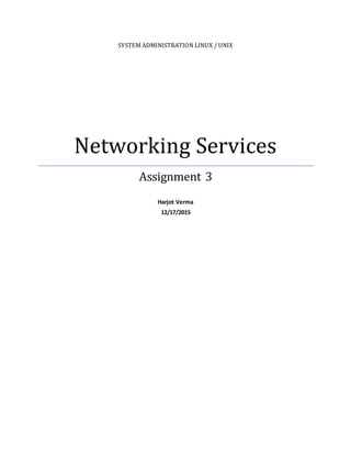 SYSTEM ADMINISTRATION LINUX / UNIX
Networking Services
Assignment 3
Harjot Verma
12/17/2015
 