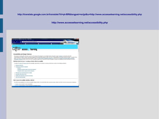 http://translate.google.com.br/translate?hl=pt-BR&langpair=en|pt&u=http://www.accesselearning.net/accessibility.php


                               http://www.accesselearning.net/accessibility.php
 