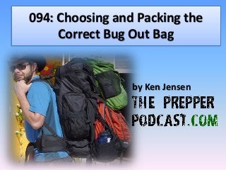 094: Choosing and Packing the
Correct Bug Out Bag
by Ken Jensen
 
