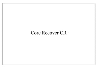 Core Recover CR
 