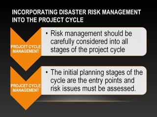 INCORPORATING DISASTER RISK MANAGEMENT
INTO THE PROJECT CYCLE
 