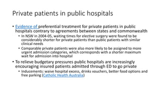 Private patients in public hospitals
• Evidence of preferential treatment for private patients in public
hospitals contrar...