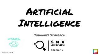 Artificial
Intelligence
Johannes Schaback
@jSchaback
 