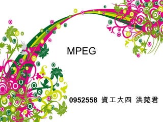 MPEG 0952558  資工大四 洪菀君 