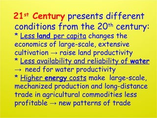 21st
Century presents different
conditions from the 20th
century:
* Less land per capita changes the
economics of large-sc...