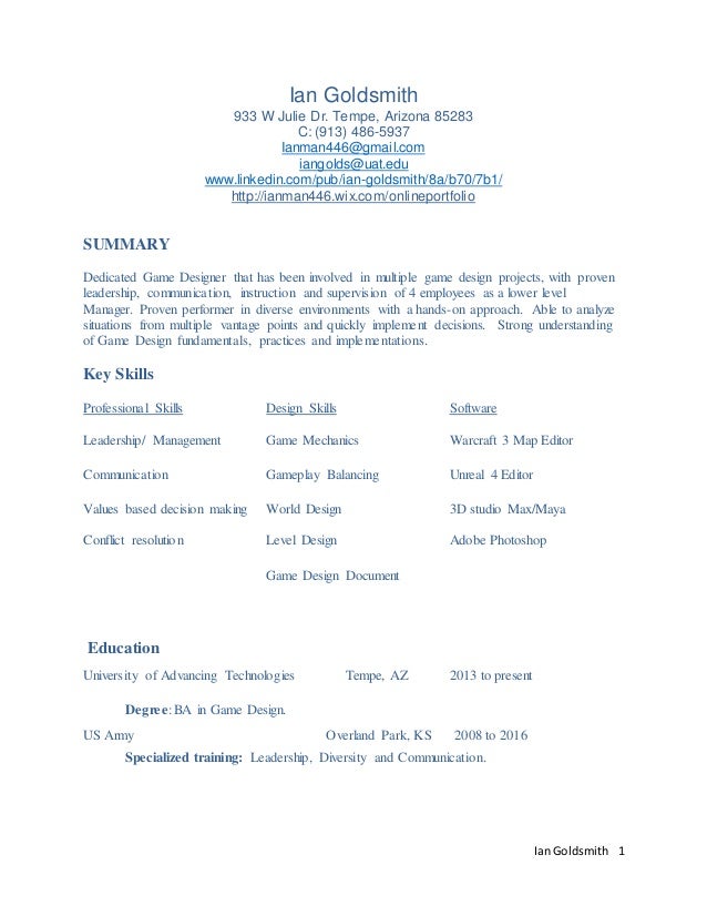 ian goldsmith game design resume ian goldsmith 1 ian goldsmith 933 w julie dr tempe arizona 85283 c - Game Designer Resume ian goldsmith game design resume ian goldsmith 1 ian goldsmith 933 w julie dr tempe arizona 85283 c - Game Designer Resume