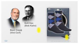 13© 2015 Cisco and/or its affiliates. All rights reserved. Cisco Public
Винт Серф
(Vint Cerf)
Боб Кан
(Bob Kahn)
 