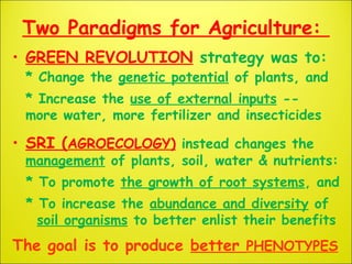 Two Paradigms for Agriculture:
• GREEN REVOLUTION strategy was to:
* Change the genetic potential of plants, and
* Increas...