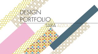 SARIA AZZOUZ
DESIGN
PORTFOLIO
 