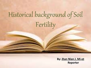 Historical background of Soil
Fertility
By: Jhan Nian J. Mi-ot
Reporter
 