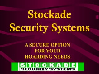 Stockade
Security Systems
A SECURE OPTION
FOR YOUR
HOARDING NEEDS
 