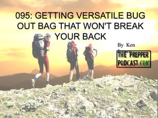 095: GETTING VERSATILE BUG
OUT BAG THAT WON'T BREAK
YOUR BACK
By Ken
Jensen
 
