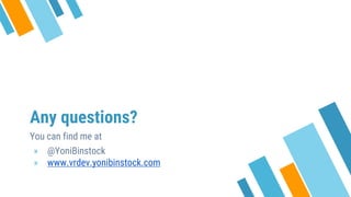 Any questions?
You can find me at
» @YoniBinstock
» www.vrdev.yonibinstock.com
 