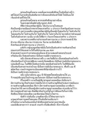 2
ดูก่อนภิกษุทั้งหลาย เหตุนั้นพวกเธอพึงศึกษาในข้อนี้อย่างนี้ว่า
สติไปแล้วในกายจักเป็นข้อที่พวกเราทั้งหลายจักต้องทาให้มี ให้เป็นจงได้
เริ่มแล้วด้วยดีให้จงได้.
ดูก่อนภิกษุทั้งหลาย พวกเธอพึงศึกษาอย่างนี้แล.
ในพระสูตรนั้นมีคาอธิบายย่อๆ ดังนี้.
ที่ชื่อว่าชนบทกัลยาณีนั้น ได้แก่นางงามในชนบท
คือเป็นหญิงงามเยี่ยมปราศจากโทษแห่งสรีระ ๖ ประการ ถึงพร้อมด้วยความงาม
๕ ประการ เพราะเหตุที่นางชนบทกัลยาณีนั้นเป็ นหญิงไม่สูงเกินไป ไม่ต่าเกินไป
ไม่ผอมเกินไป ไม่อ้วนเกินไป ไม่ดาเกินไป ไม่ขาวเกินไป ขนาดยิ่งกว่าผิวมนุษย์
ไม่ถึงกับผิวเทวดา ฉะนั้น นางจึงได้ชื่อว่า เว้นจากโทษแห่งสรีระ ๖ ประการ
และเพราะเหตุที่นางประกอบด้วยความงาม ๕ ประการเหล่านี้ คือ
ผิวงาม เนื้องาม เอ็นงาม กระดูกงาม วัยงาม ฉะนั้นจึงชื่อว่า
ถึงพร้อมแล้วด้วยความงาม ๕ ประการ.
แท้จริง หญิงเบญจกัลยาณีนั้นไม่จาเป็นต้องทาการเสริมสวยใหม่
ย่อมกระทาให้แสงสว่างได้ในที่ประมาณ ๑๒ ศอก
ด้วยแสงสว่างแห่งร่างกายของตนนั่นแล ผิวนางเสมอด้วยดอกประยงค์
หรือมิฉะนั้น ก็เสมอด้วยทอง นี้เป็ นความมีผิวงามของนาง.
อนึ่ง มือและเท้าของนางทั้ง ๔ และริมฝีปาก เป็ นดุจย้อมด้วยน้าครั่ง
เป็นเช่นกับแก้วประพาฬสีแดง และผ้ากัมพลสีแดง นี้เป็นความมีเนื้องามของนาง.
แผ่นเล็บทั้ง ๒๐ ในที่ที่ยังไม่พ้นจากเนื้อ ดูดุจอิ่มด้วยน้าครั่ง ในที่ที่พ้นเนื้อ
เป็นเช่นกับสายธารแห่งน้านม นี้เป็นความมีเอ็นงามของนาง. ฟันทั้ง ๓๒ ซี่
สนิทเรียบ งามปรากฏดุจระเบียบเพชรที่เจียรนัยแล้ววางไว้
นี้เป็นความมีกระดูกงามของนาง.
อนึ่ง แม้นางมีอายุ ๑๒๐ ปี ก็ยังดูสดใสเหมือนมีอายุได้ ๑๖
ริ้วรอย(เหี่ยวย่น)ไม่ปรากฏ ผมไม่หงอก นี้เป็นความมีวัยงามของนาง.
ก็ในบทที่ว่า นางเป็ นผู้เชี่ยวชาญอย่างยอดเยี่ยม มีอธิบายว่า
มีความชานาญ คือประสบการณ์เป็ นไป ความชานาญก็คือประสบการณ์นั่นเอง
ความชานาญชั้นยอดเยี่ยม ชื่อว่า มีความชานาญอย่างยอดเยี่ยม นางชื่อว่า
ปรมปาสาวินี เพราะเป็นหญิงมีความชานาญอย่างยอดเยี่ยม ท่านอธิบายไว้ว่า
มีความคล่องตัวอย่างสูง คือมีลีลาอันประเสริฐในการฟ้ อนหรือในการขับ
คือฟ้ อนได้อย่างอ่อนช้อย และขับกล่อมได้อย่างไพเราะ.
ข้อที่ว่า ลาดับนั้น บุรุษพึงมานั้น มิได้หมายความว่า
บุรุษมาด้วยความพอใจของตน ก็ในข้อนี้ท่านอธิบายว่า
ครั้งเมื่อนางงามในชนบทนั้นกาลังฟ้ อนอยู่ท่ามกลางมหาชนนั้น
และมีเสียงสาธุการว่า สวยแท้ งามจริง ทั้งเสียงดีดนิ้ว ทั้งการโบกผ้า
 