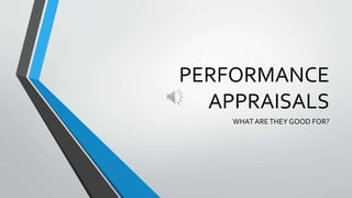 PERFORMANCE
APPRAISALS
WHAT ARETHEY GOOD FOR?
 