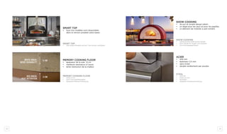 42 43
Smart top
•	 tous nos modèles sont disponibles
dans la version posable (sans base)
smart top
•	 Alle unsere Modelle sind als Top-Version verfügbar
memory cooking floor
•	 épaisseur de la sole : 8 cm
•	 meilleure résistance à l’usure
•	 lente restitution de la chaleur
Memory cooking floor
•	 Dicke: 8 cm
•	 hohe Verschleißfestigkeit
•	 langsame Wärme-Entlassung
show cooking
•	 du pur et simple design italien
•	 un régal pour les yeux et pour les papilles
•	 un élément de mobilier à part entière
show cooking
•	 authentisches italienisches Design
•	 eine Freude für Augen und Gaumen
•	 Einrichtungsgegenstand
Acier
•	 AISI 441
•	 épaisseur 2,5 mm
•	 sans nickel
•	 double revêtement par poudre
Stahl
•	 AISI 441
•	 Dicke 2,5 mm
•	 Nickelfrei
•	 doppelte Pulverbeschichtung
White Brick,
more durability
RED Brick,
HEAT RETENTION
5 cm
3 cm
 