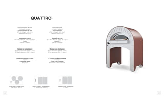 52 53
Ausmaße BxTxH
115 x 89 x 160 cm - 45 x 35 x 63 in
Gewicht
240 kg - 528 Ibs
Dimensions LxPxH
115 x 89 x 160 cm - 45 x 35 x 63 in
Poids
240 kg - 528 Ibs
Minuten zum Aufheizen
20’ zu erreichen 200°C (400°F)
30’ zu erreichen 450°C (850°F)
n° Pizzen pro Backvorgang
3 Pizzen
Pizza in 60 Minuten
60 Pizzen in einer Stunde
Nombre de pizzas à la fois
3 pizzas
Pizzas par heure
60 pizzas
quattro
ø 33 cm
ø 33 cm
ø 33 cmø 33 cm
ø 33 cmø 33 cm
33 cm
33 cm
ø 33 cm
cm
QUATTRO
QUICK
Pizza ronde - Runde Pizza
3 -Ø 33 cm - Ø 13 in
Pizza à la pelle - Schaufelpizza
2 - 50x30 cm - 20x12 in
Plaques à four - Backforme
2 - GN1/1
QUATTRO
GIOTTO
QUICK
ACHILLE
QUATTRO
GIOTTO
QUICK
ACHILLE
FIRE
FIRE
FIRE
Consommation de bois
4,5 kg/h - 9 lbs/h
Consommation de gaz
GPL: 1,35 kg/h - 2,9 lbs/h
Méthane: 1,80 m3
/h
Holzverbrauch
4,5 kg/h - 9 lbs/h
Gasverbrauch
LPG: 1,35 kg/h - 2,9 lbs/h
Methan: 1,80 m3
/h
Montée en température
20’ pour atteindre 200°C (400°F)
30’ pour atteindre 450°C (850°F)
 