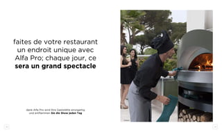 12 13
faites de votre restaurant
un endroit unique avec
Alfa Pro; chaque jour, ce
sera un grand spectacle
dank Alfa Pro wird Ihre Gaststätte einzigartig
und entflammen Sie die Show jeden Tag
opera
 