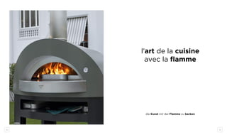 14 15
l’art de la cuisine
avec la flamme
die Kunst mit der Flamme zu backen
opera
 