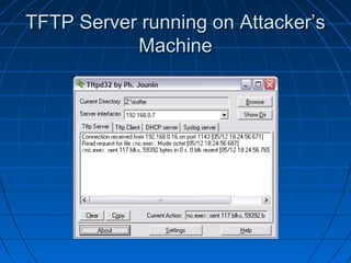 TFTP Server running on Attacker’sTFTP Server running on Attacker’s
MachineMachine
 