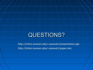 QUESTIONS?QUESTIONS?
http://triton.towson.edu/~poswal1/presentation.ppt
http://triton.towson.edu/~poswal1/paper.doc
 