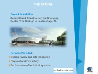 THE SPRING
Design review and site inspection
Physical and Fire safety
Performance of technical systems
Renovation & Construction the Shopping
Center “The Spring” in Leidsenhage, NL
Services Provided:
Project description:
 