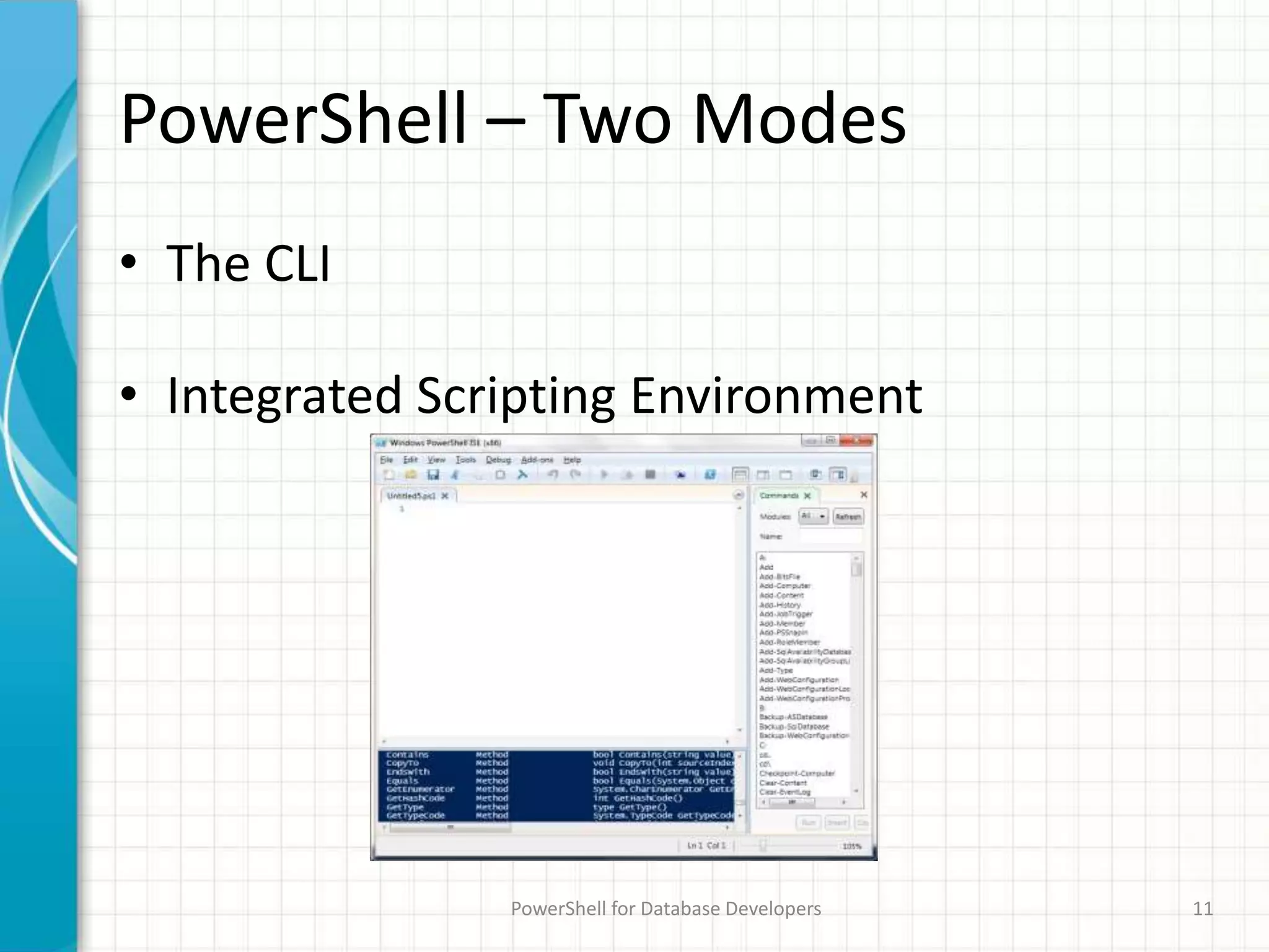 PowerShell – Two Modes
• The CLI
• Integrated Scripting Environment
PowerShell for Database Developers 11
 