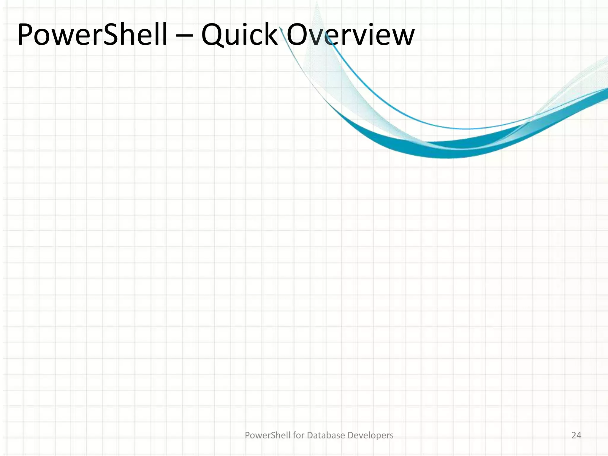 PowerShell – Quick Overview
PowerShell for Database Developers 24
 