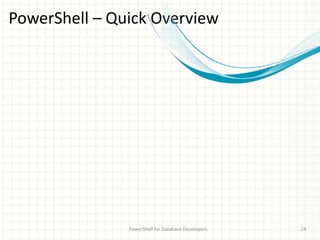 PowerShell – Quick Overview
PowerShell for Database Developers 24
 
