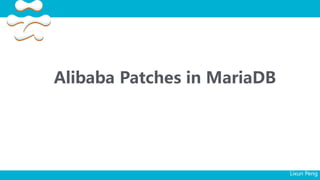 Alibaba Patches in MariaDB
Lixun Peng
 