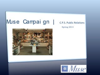 Muse Campai gn | C.P.S. Public Relations
Spring 2014
 