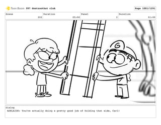 Scene
202
Duration
05:00
Panel
2
Duration
01:00
Dialog
ADELAIDE: You?re actually doing a pretty good job of holding that side, Carl!
097 dontzoothat clnA Page 1001/1291
 
