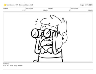 Scene
213
Duration
02:00
Panel
2
Duration
01:00
Dialog
CJ: Ah! Run away tram!
097 dontzoothat clnA Page 1029/1291
 