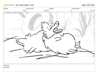 Scene
218
Duration
02:00
Panel
2
Duration
01:00
Dialog
<snore>
097 dontzoothat clnA Page 1039/1291
 